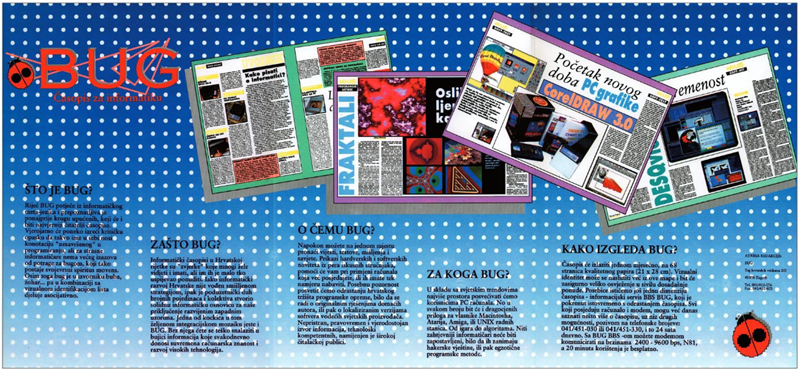 Reklamni prospekt iz 1992. godine, koji smo koristili na tadašnjem Info sajmu za promociju "novog informatičkog časopisa", prije izlaska prvog broja. Svi iz uže jezgre ekipe koja je radila na pripremi Buga, bez obzira na to za što su bili specijalizirani, dobili su taj prospekt i zadatak da redom obilaze sve izlagače, pokažu im što pripremamo te ih nagovore na suradnju. Bio je to pravi terenski marketing